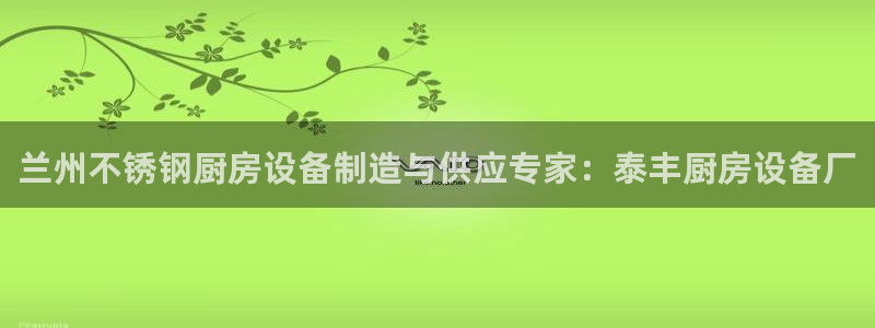 尊龙凯时人生就是博官网登录：兰州不锈钢厨房设备制造与供应专家